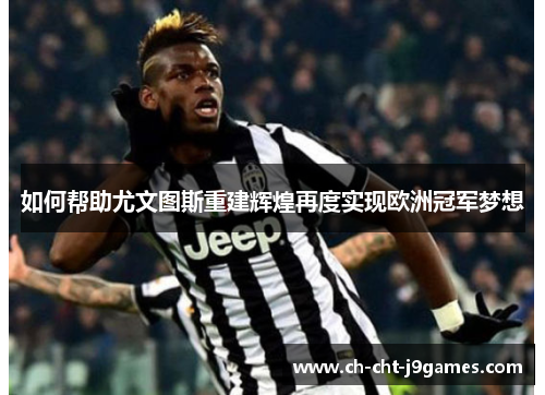 如何帮助尤文图斯重建辉煌再度实现欧洲冠军梦想