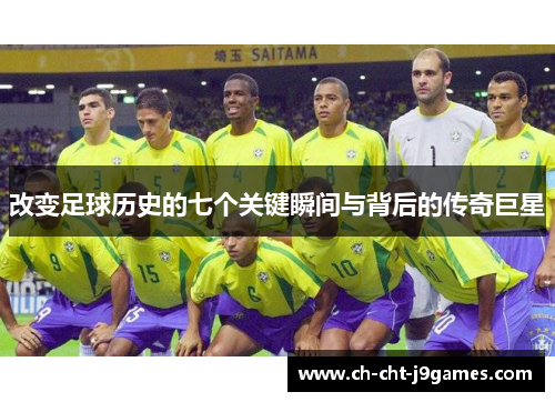 改变足球历史的七个关键瞬间与背后的传奇巨星